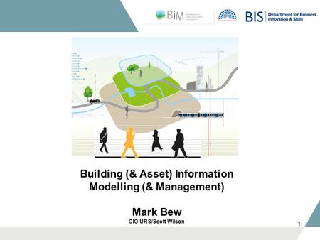 1 Building (& Asset) Information Modelling (& Management) Mark Bew CIO URS/Scott Wilson.