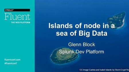 Islands of node in a sea of Big Data Glenn Block Splunk Dev Platform CC Image Carlota and Isabel Islands by Storm Crypt Flickr.