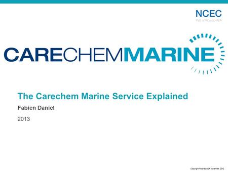 Copyright Ricardo-AEA November 2012 The Carechem Marine Service Explained Fabien Daniel 2013 Position image here.