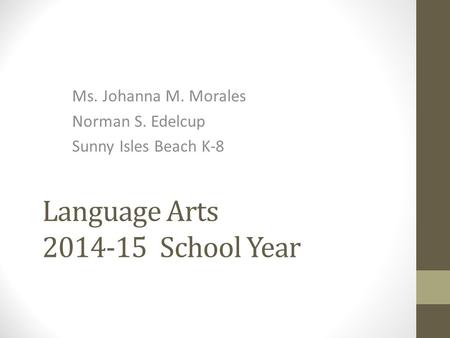 Language Arts 2014-15 School Year Ms. Johanna M. Morales Norman S. Edelcup Sunny Isles Beach K-8.