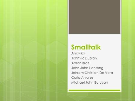 Smalltalk Andy Ko Johnvic Dualan Aaron Israel John John Llenteng Jehrom Christian De Vera Carlo Alvarez Michael John Butuyan.