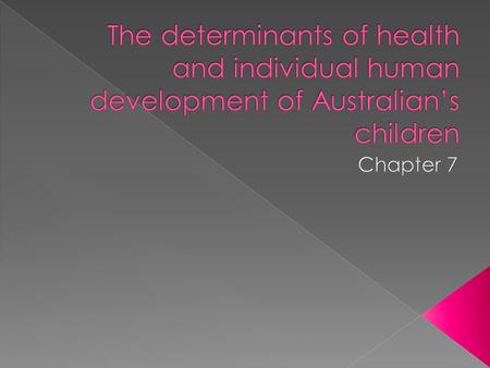 The determinants of health and individual human development of Australian’s children Chapter 7.