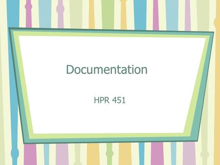 Documentation HPR 451. Where does documentation fit into the TR process? Assessment? Planning?? Implementation??? Evaluation???? ??????????????????????????????????????