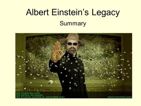 Albert Einstein’s Legacy Summary. Course Description 2005 is the 100th anniversary of Albert Einstein's miraculous year in which the world first saw E=mc.