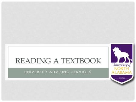 UNIVERSITY ADVISING SERVICES READING A TEXTBOOK. Being an effective reader Before you read During reading After reading Activity Ask for help.