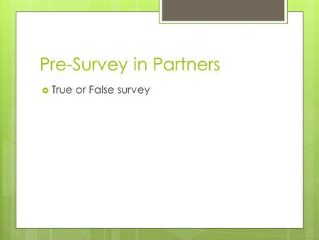 Pre-Survey in Partners  True or False survey. Epi-what? Epigenetics?  Epi = outside, so “Outside our genes”  We have known DNA can control how we grow,