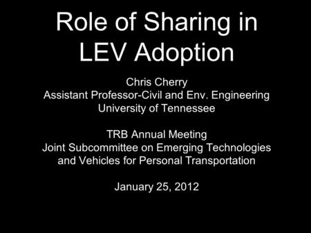 Role of Sharing in LEV Adoption Chris Cherry Assistant Professor-Civil and Env. Engineering University of Tennessee TRB Annual Meeting Joint Subcommittee.