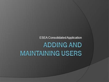 ESEA Consolidated Application. User Names and Passwords  ESEA Coordinators Distributed by DPI  Other users Distributed by the district’s ESEA Coordinator.