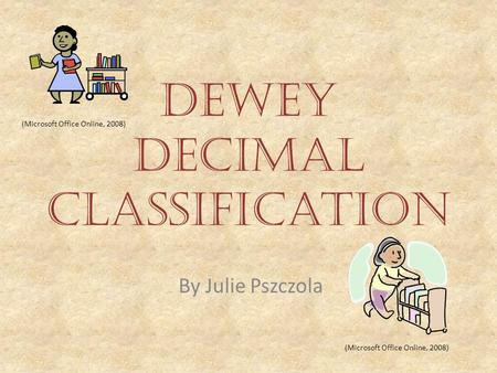 Dewey Decimal Classification By Julie Pszczola (Microsoft Office Online, 2008)