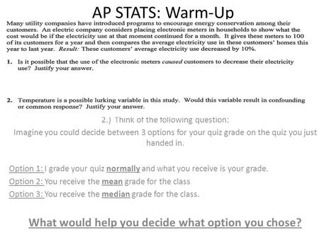 AP STATS: Warm-Up 2.) Think of the following question: Imagine you could decide between 3 options for your quiz grade on the quiz you just handed in. Option.