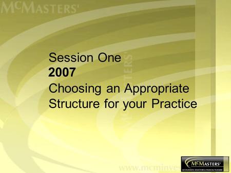 Session One Choosing an Appropriate Structure for your Practice 2007.