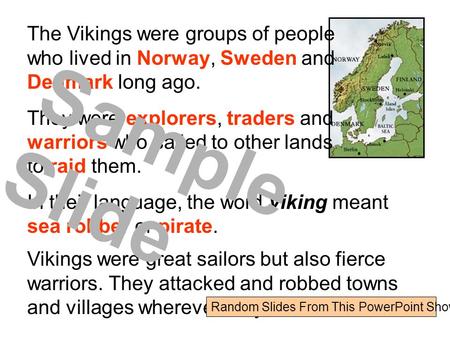 The Vikings were groups of people who lived in Norway, Sweden and Denmark long ago. They were explorers, traders and warriors who sailed to other lands.