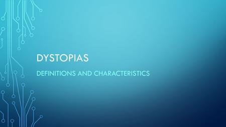 DYSTOPIAS DEFINITIONS AND CHARACTERISTICS. DEFINITIONS Utopia: A place, state, or condition that is ideally perfect in respect of politics, laws, customs,