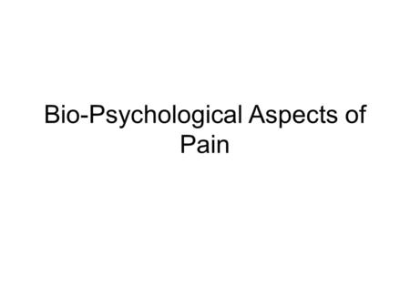 Bio-Psychological Aspects of Pain. Biology of Pain Pain is a “sensory and emotional” experience (p.226; Merskey, 1986) –Medical community attempts to.