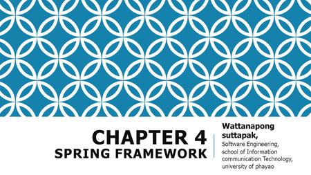 CHAPTER 4 SPRING FRAMEWORK Wattanapong suttapak, Software Engineering, school of Information communication Technology, university of phayao.