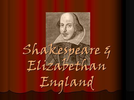 Shakespeare & Elizabethan England. Shakespeare’s Life  1557: John Shakespeare & Mary Arden married  1564: Shakespeare was born on April 23 (443 years.