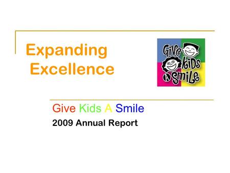 Expanding Excellence Give Kids A Smile 2009 Annual Report.