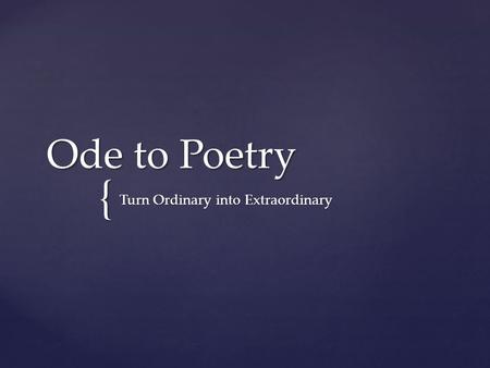 { Ode to Poetry Turn Ordinary into Extraordinary.