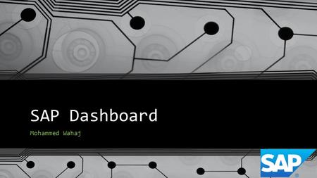 SAP Dashboard Mohammed Wahaj. What is SAP Dashboard “Interactive analytics is an analytic capability and “Dashboard” is an information delivery capability.”