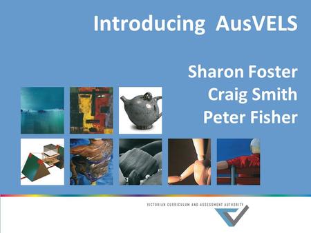 Introducing AusVELS Sharon Foster Craig Smith Peter Fisher