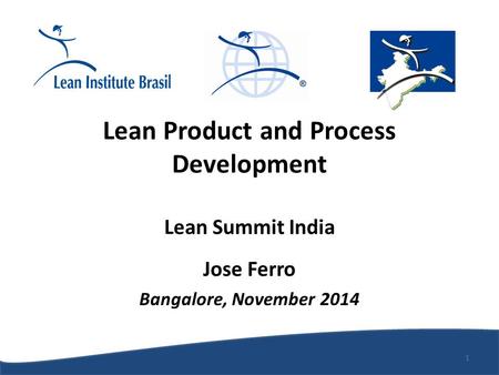 Lean Product and Process Development Lean Summit India Jose Ferro Bangalore, November 2014 1.