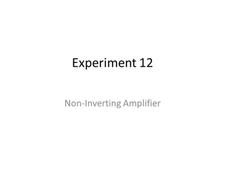 Experiment 12 Non-Inverting Amplifier. Experimental Procedure Clarification in Step 3 (Modeling) – To perform the DC Sweep in the sinusoidal voltage source.