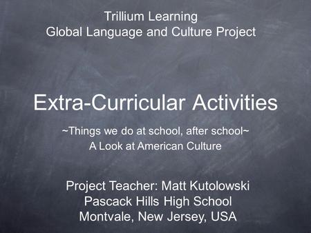 Extra-Curricular Activities ~Things we do at school, after school~ A Look at American Culture Trillium Learning Global Language and Culture Project Project.