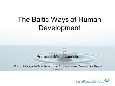 The Baltic Ways of Human Development Professor Marju Lauristin Editor of the special Baltic issue of the Estonian Human Development Report 20101/2011.