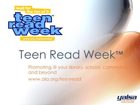 your library, school, community and beyond  Teen Read Week ™