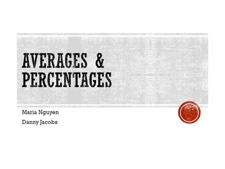 Maria Nguyen Danny Jacobs.  A calculated “central” value of a set of numbers.  Sum of a list of numbers divided by the size of the list.  Can be used.