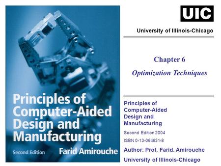 Principles of Computer-Aided Design and Manufacturing Second Edition 2004 ISBN 0-13-064631-8 Author: Prof. Farid. Amirouche University of Illinois-Chicago.