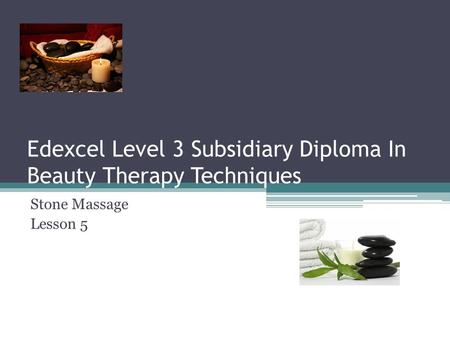 Edexcel Level 3 Subsidiary Diploma In Beauty Therapy Techniques Stone Massage Lesson 5.