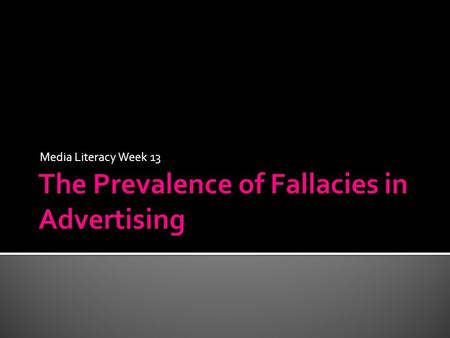 Media Literacy Week 13.  According to Webster’s Dictionary, a fallacy is an error in reasoning or a flawed argument.  It’s an argument that does not.