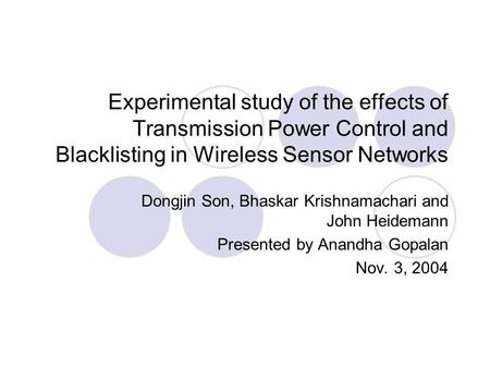 Experimental study of the effects of Transmission Power Control and Blacklisting in Wireless Sensor Networks Dongjin Son, Bhaskar Krishnamachari and John.