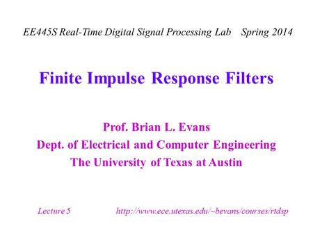 Prof. Brian L. Evans Dept. of Electrical and Computer Engineering The University of Texas at Austin EE445S Real-Time Digital Signal Processing Lab Spring.