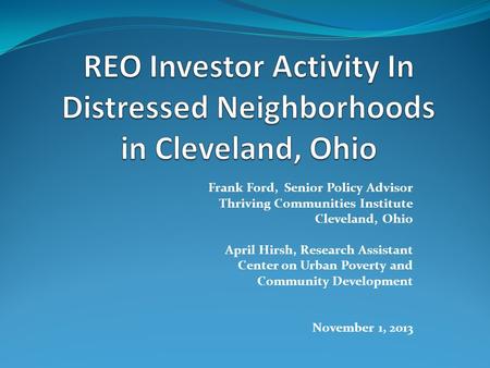 Frank Ford, Senior Policy Advisor Thriving Communities Institute Cleveland, Ohio April Hirsh, Research Assistant Center on Urban Poverty and Community.