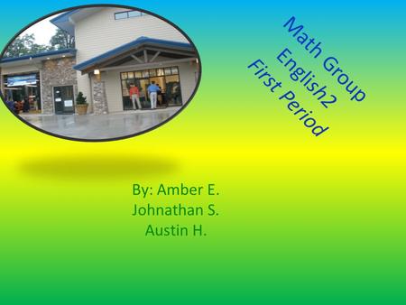 Math Group English2 First Period By: Amber E. Johnathan S. Austin H.