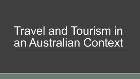 Travel and Tourism in an Australian Context. Australia has developed strong global links through its tourism and sport. Both industries are of great economic.