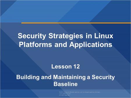 © 2013 Jones and Bartlett Learning, LLC, an Ascend Learning Company www.jblearning.com All rights reserved. Security Strategies in Linux Platforms and.