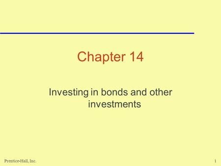 Prentice-Hall, Inc.1 Chapter 14 Investing in bonds and other investments.