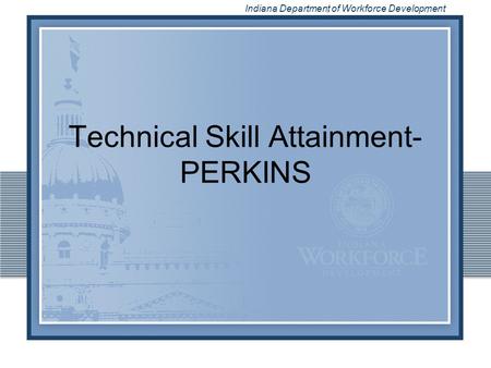 Indiana Department of Workforce Development Technical Skill Attainment- PERKINS.