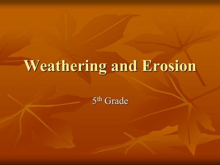 Weathering and Erosion 5 th Grade. What is weathering? Physical break up of the rocks on Earth’s surface into smaller pieces of sand or rock. Physical.