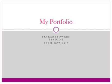 SKYLAR STOWERS PERIOD 2 APRIL 30 TH, 2015 My Portfolio.