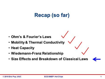 © 2010 Eric Pop, UIUCECE 598EP: Hot Chips 1 Recap (so far) Ohm’s & Fourier’s LawsOhm’s & Fourier’s Laws Mobility & Thermal ConductivityMobility & Thermal.