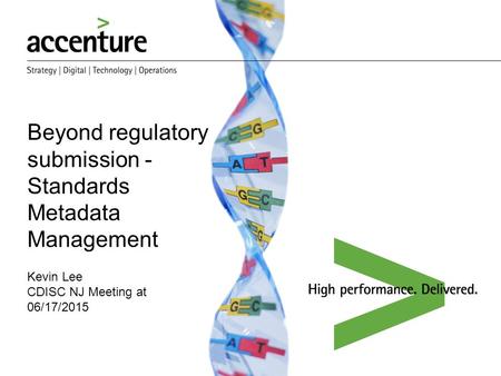 Beyond regulatory submission - Standards Metadata Management Kevin Lee CDISC NJ Meeting at 06/17/2015 We help our Clients deliver better outcomes, so.