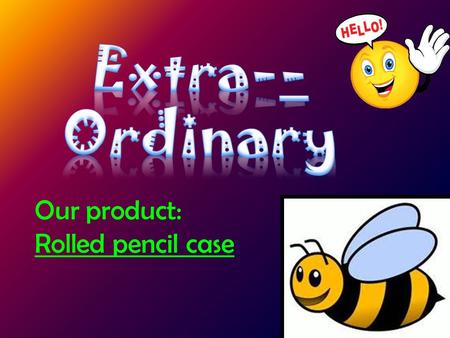 Our product: Rolled pencil case Problem Our Solution Research How does our product looks like How does our product work Dimension of the product.