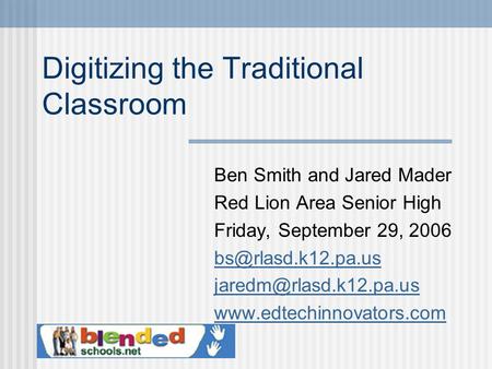 Digitizing the Traditional Classroom Ben Smith and Jared Mader Red Lion Area Senior High Friday, September 29, 2006