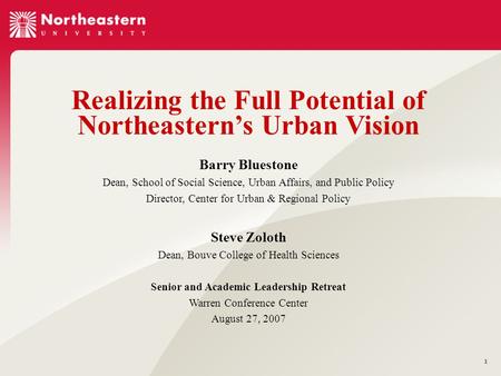 1 Realizing the Full Potential of Northeastern’s Urban Vision Barry Bluestone Dean, School of Social Science, Urban Affairs, and Public Policy Director,