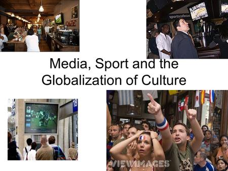 Media, Sport and the Globalization of Culture. Some important unifying observations: In media societies, the image becomes the product. All of life presents.