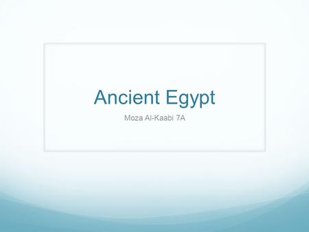 Ancient Egypt Moza Al-Kaabi 7A. Egypt The civilization of Ancient Egypt is one of the most famous in history and it was known by its famous pyramids.